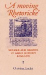 A Moving Rhetoricke: Gender and Silence in Early Modern England - Christina Luckyj