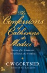 The Confessions of Catherine De Medici - C.W. Gortner