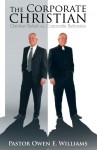 The Corporate Christian: Christian Beliefs vs. Corporate Behaviors - Owen E. Williams
