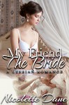 My Friend The Bride: A Lesbian Romance - Nicolette Dane