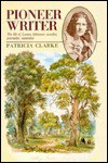 Pioneer Writer: The Life of Louisa Atkinson, Novelist, Journalist, Naturalist - Patricia Clarke