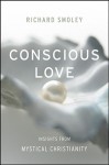 Conscious Love: Insights from Mystical Christianity - Richard Smoley