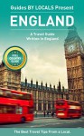 England: By Locals - An England Travel Guide Written By A Local: The Best Travel Tips About Where to Go and What to See in England (England Travel Guide, ... Travel Guide, United Kingdom Travel Guide) - By Locals