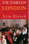 Victorian London: The Life of a City 1840-1870 - Liza Picard