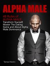 Alpha Male: 48 Rules of Alpha Male: Transform Yourself, Master The Dating Game and About Alpha Male Dominance (alpha male, how to be an alpha male, alpha males) - Tomas Martin