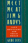 Meet Me At Jim & Andy's: Jazz Musicians And Their World - Gene Lees