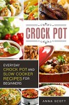 Crock Pot: Everyday Crock Pot and Slow Cooker Recipes for Beginners(Slow Cooker, Slow Cooker Cookbook, Slow Cooker Recipes, Slow Cooking, Slow Cooker Meals, ... ebooks) (Cookbook delicious recipes 1) - Anna Scott