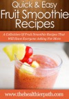 Fruit Smoothie Recipes: A Collection Of Fruit Smoothie Recipes That Will Have Everyone Asking For More. (Quick & Easy Recipes) - Mary Miller