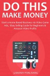 DO THIS & MAKE MONEY (2016): Start a Home Based Business via Video Game Ads, Ebay Selling Guide for Beginners & Amazon Video Profits - Rob Donovan