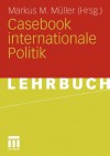 Casebook Internationale Politik - Markus M. Müller