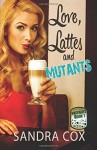 Love, Lattes and Mutants - Sandra Cox