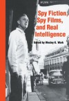 Spy Fiction, Spy Films and Real Intelligence (Studies in Intelligence) - Wesley K. Wark