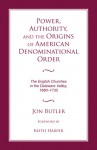 Power, Authority & the Origins of American Denominational Order: The English Churches in the Delaware Valley (Religion & American Culture) - Jon Butler, Keith Harper