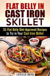 Flat Belly in Cast Iron Skillet: 35 Flat Belly Diet-Approved Recipes to Try in Your Cast Iron Skillet (Weight Loss & Burn Fat) - Lucille Boyd