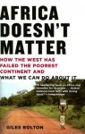 Africa Doesn't Matter: How the West Has Failed the Poorest Continent and What We Can Do about It - Giles Bolton