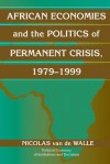 African Economies and the Politics of Permanent Crisis, 1979 1999 - Nicolas Van de Walle, Thrainn Eggertsson, Randall Calvert