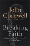 Breaking Faith: The Pope, the People and the Fate of Catholicism - John Cornwell