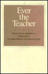 Ever the Teacher: William G. Bowen's Writings as President of Princeton - William G. Bowen