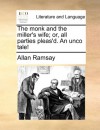 The monk and the miller's wife; or, all parties pleas'd. An unco tale! - Allan Ramsay