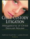 Child Custody Litigation: Allegations of Child Sexual Abuse - Kathryn Kuehenie