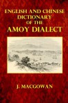 English and Chinese Dictionary of the Amoy Dialect - J. MacGowan