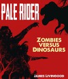 Pale Rider (Zombies versus Dinosaurs Book 1) - James Weston Livingood