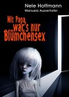 Mit Papa war's nur Blümchensex: Das Leben mit Papa als Liebhaber und mein Absturz in die Hölle - Nele Hoffmann, Manuela Ausserhofer