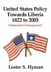 United States Policy Towards Liberia, 1822 to 2003: Unintended Consequences - Lester S. Hyman