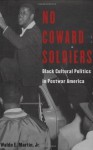 No Coward Soldiers: Black Cultural Politics in Postwar America (Nathan I Huggins Lectures) - Waldo E. Martin Jr.