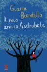 Il mio amico Asdrubale - Gianni Biondillo