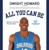 All You Can Be: Learning & Growing Through Sports - Dwight Howard, John Denton