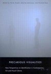 Precarious Visualities: New Perspectives on Identification in Contemporary Art and Visual Culture - Olivier Asselin, Johanne Lamoureux, Christine Ross