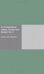 An Ecclesiastical History, Ancient and Modern Vol. 2 - Johann Lorenz Mosheim