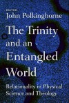 The Trinity and an Entangled World: Relationality in Physical Science and Theology - John Polkinghorne