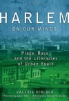 Harlem on our minds: place, race, and literacies of urban youth - Valerie Kinloch