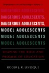 Dangerous Adolescents, Model Adolescents: Shaping the Role and Promise of Education - Roger J.R. Levesque