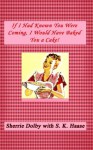 If I Knew You Were Coming, I'd Have Baked You a Cake - S. K. Haase, Sherrie Dolby, Diane Dobbler