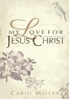 My Love for Jesus Christ - Carol Miller