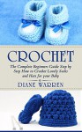 Crochet : The Complete Step by Step Beginners Guide How to Crochet Lovely Socks and Hats for your Baby ((Crochet for Beginners, Crochet Patterns, Socks for Baby, Knitting)) - Diane Warren