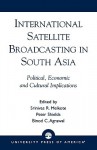 International Satellite Broadcasting in South Asia: Political, Economic and Cultural Implications - Srinivas R. Melkote