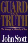 Guard the Truth: The Message of 1 Timothy and Titus - John R.W. Stott