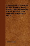 A Comparative Grammar of the Sanskrit, Zend, Greek, Latin, Lithuanian, Gothic, German, and Sclavonic Languages - Vol II - Franz Bopp