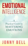 Emotional Intelligence: A Practical Guide to Mastering Emotions - Jonny Bell