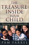 The Treasure Inside Your Child: Discovering Their God-Given Gifts - Pam Farrel