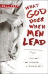 What God Does When Men Lead: The Power and Potential of Regular Guys - Bill Peel