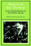 Beyond the Terror: Essays in French Regional and Social History 1794-1815 - Gwynne Lewis, Colin Lucas