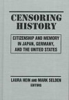 Censoring History: Citizenship and Memory in Japan, Germany, and the United States - Laura Elizabeth Hein