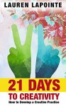 21 Days to Creativity: How to Develop a Creative Practice - Lauren Lapointe