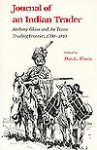 Journal of an Indian Trader: Anthony Glass and the Texas Trading Frontier, 1790-1810 - Dan Flores