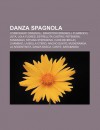 Danza Spagnola: Coreografi Spagnoli, Danzatori Spagnoli, Flamenco, Jota, Lola Flores, Estrellita Castro, Petenera, Fandango, Tatiana S - Source Wikipedia